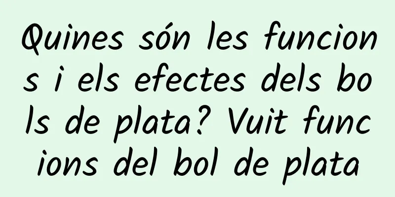 Quines són les funcions i els efectes dels bols de plata? Vuit funcions del bol de plata