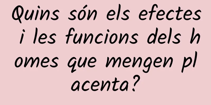 Quins són els efectes i les funcions dels homes que mengen placenta?