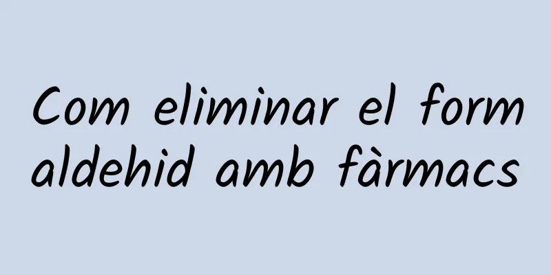 Com eliminar el formaldehid amb fàrmacs
