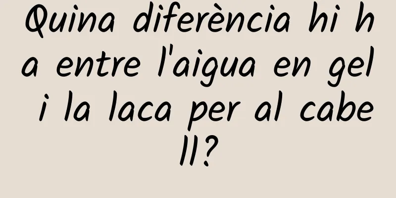 Quina diferència hi ha entre l'aigua en gel i la laca per al cabell?