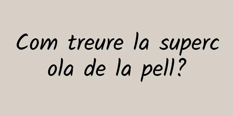 Com treure la supercola de la pell?