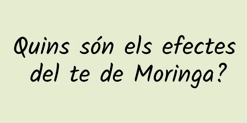 Quins són els efectes del te de Moringa?