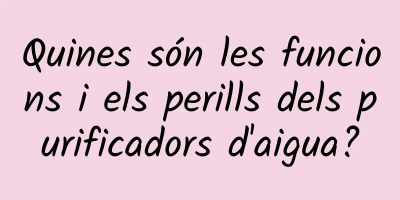 Quines són les funcions i els perills dels purificadors d'aigua?