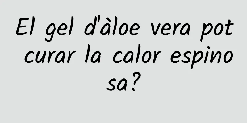 El gel d'àloe vera pot curar la calor espinosa?