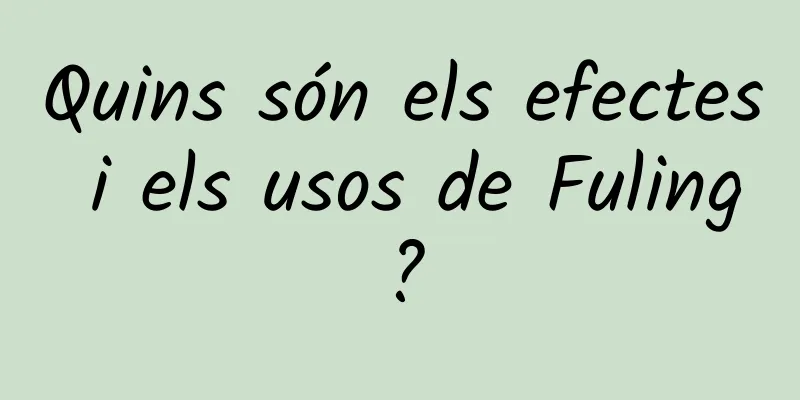 Quins són els efectes i els usos de Fuling?