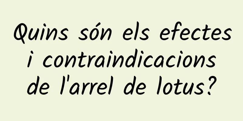 Quins són els efectes i contraindicacions de l'arrel de lotus?