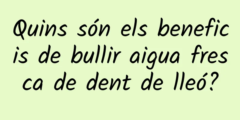 Quins són els beneficis de bullir aigua fresca de dent de lleó?