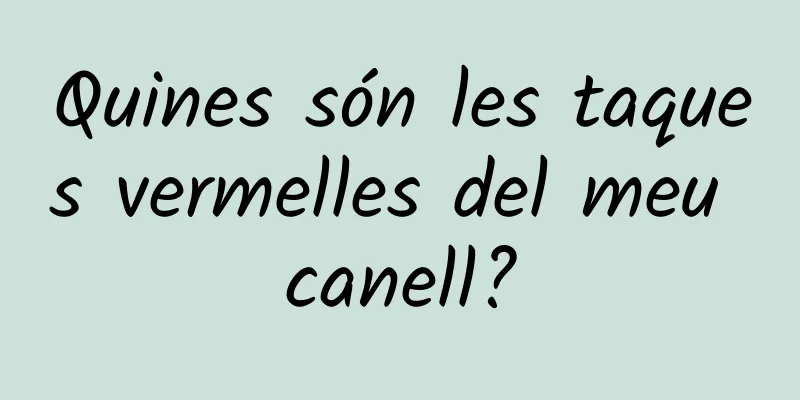 Quines són les taques vermelles del meu canell?