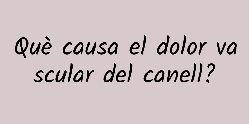 Què causa el dolor vascular del canell?