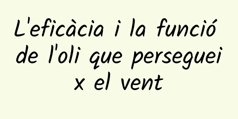 L'eficàcia i la funció de l'oli que persegueix el vent