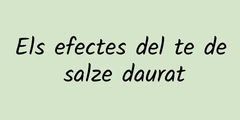 Els efectes del te de salze daurat