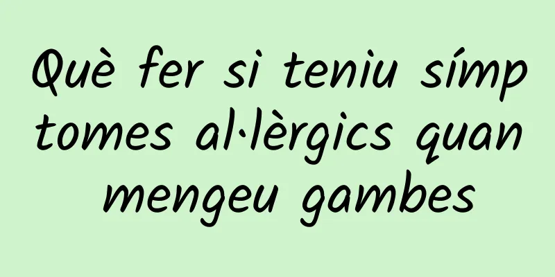 Què fer si teniu símptomes al·lèrgics quan mengeu gambes