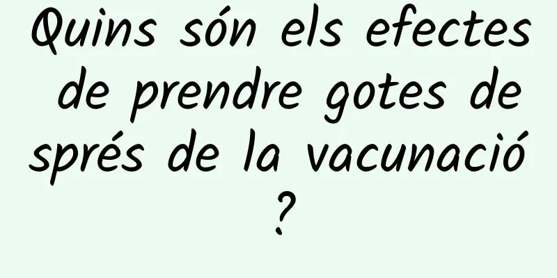 Quins són els efectes de prendre gotes després de la vacunació?