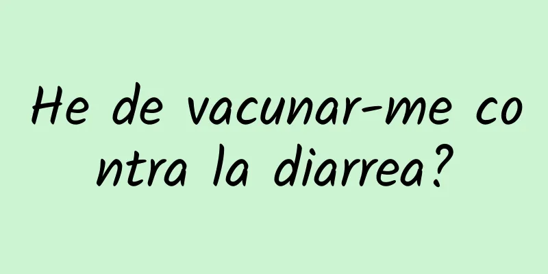 He de vacunar-me contra la diarrea?