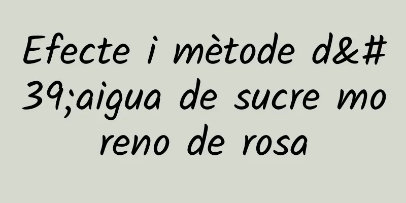 Efecte i mètode d'aigua de sucre moreno de rosa