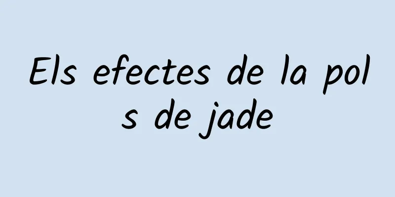 Els efectes de la pols de jade