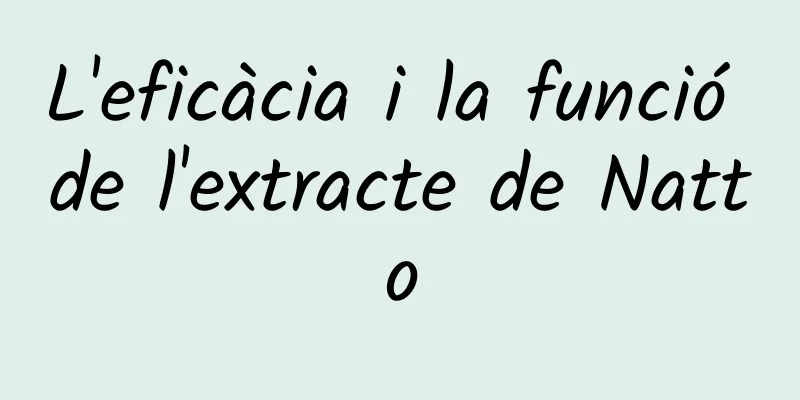 L'eficàcia i la funció de l'extracte de Natto