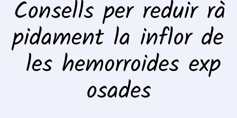 Consells per reduir ràpidament la inflor de les hemorroides exposades