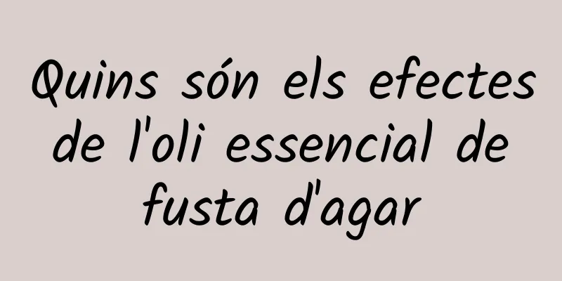 Quins són els efectes de l'oli essencial de fusta d'agar