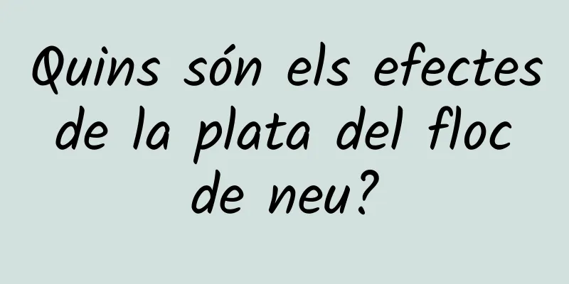 Quins són els efectes de la plata del floc de neu?