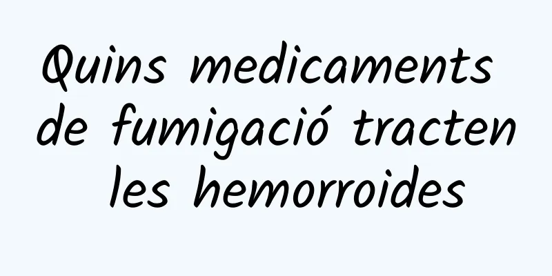Quins medicaments de fumigació tracten les hemorroides