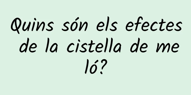 Quins són els efectes de la cistella de meló?