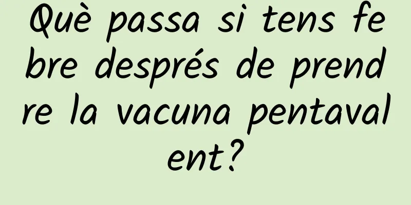 Què passa si tens febre després de prendre la vacuna pentavalent?