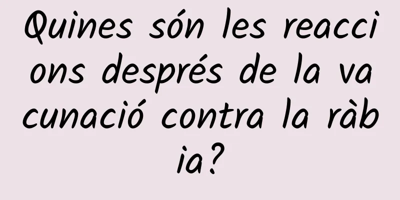 Quines són les reaccions després de la vacunació contra la ràbia?