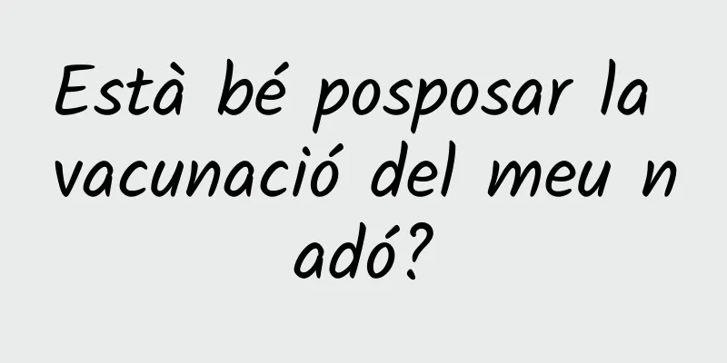 Està bé posposar la vacunació del meu nadó?