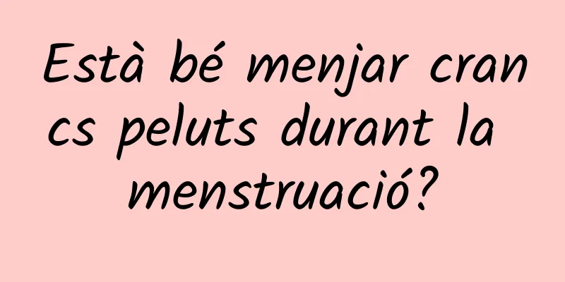 Està bé menjar crancs peluts durant la menstruació?