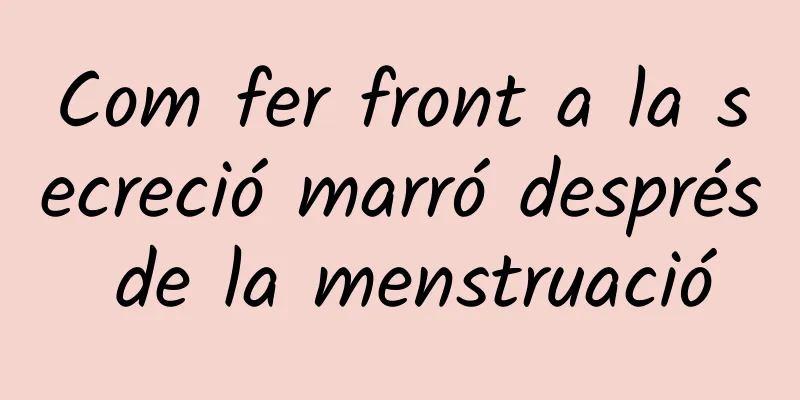 Com fer front a la secreció marró després de la menstruació