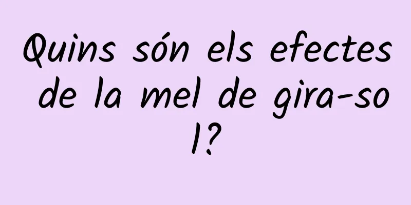 Quins són els efectes de la mel de gira-sol?