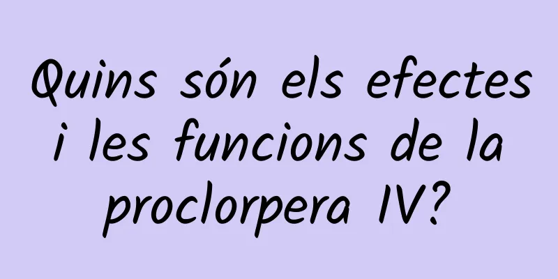Quins són els efectes i les funcions de la proclorpera IV?