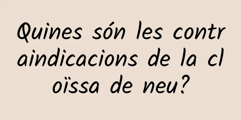 Quines són les contraindicacions de la cloïssa de neu?