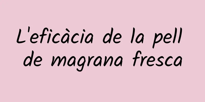 L'eficàcia de la pell de magrana fresca
