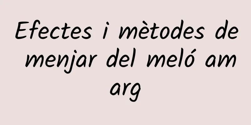 Efectes i mètodes de menjar del meló amarg