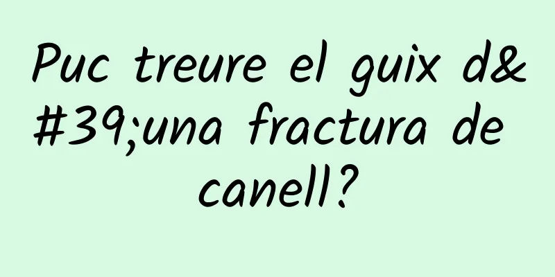 Puc treure el guix d'una fractura de canell?