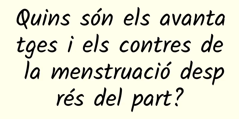 Quins són els avantatges i els contres de la menstruació després del part?