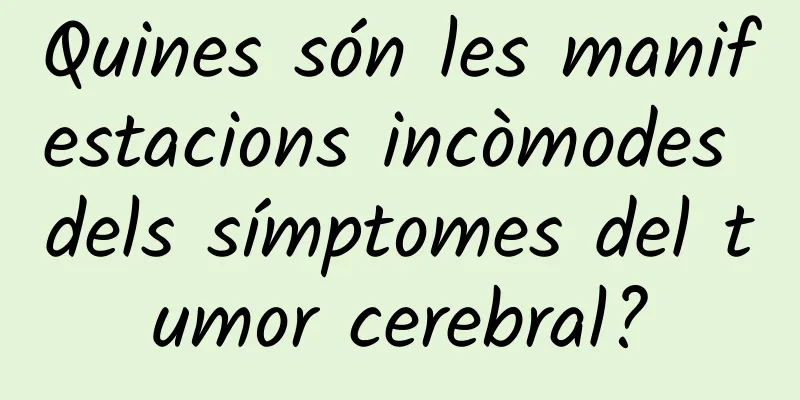Quines són les manifestacions incòmodes dels símptomes del tumor cerebral?
