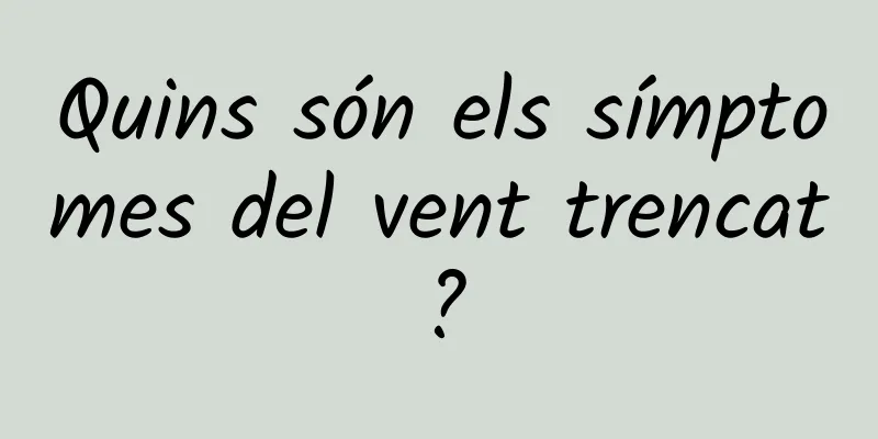 Quins són els símptomes del vent trencat?