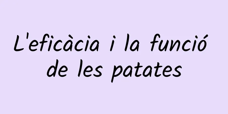 L'eficàcia i la funció de les patates