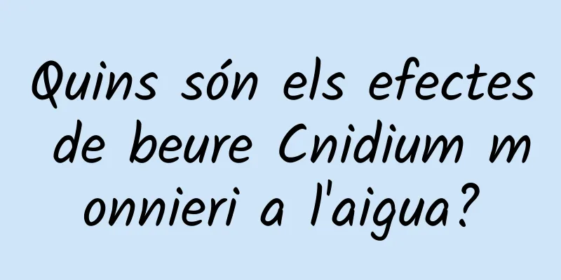 Quins són els efectes de beure Cnidium monnieri a l'aigua?