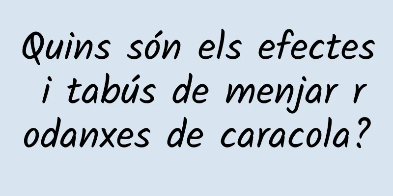 Quins són els efectes i tabús de menjar rodanxes de caracola?