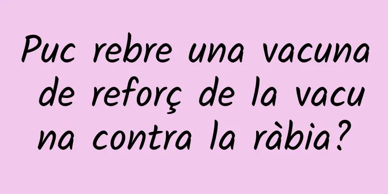 Puc rebre una vacuna de reforç de la vacuna contra la ràbia?