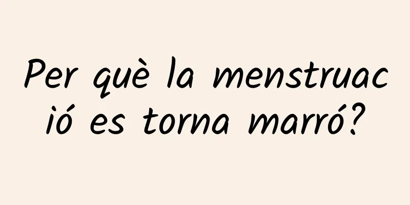 Per què la menstruació es torna marró?