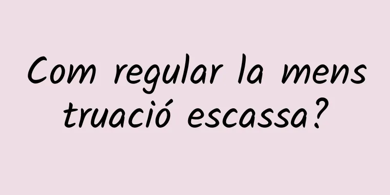 Com regular la menstruació escassa?