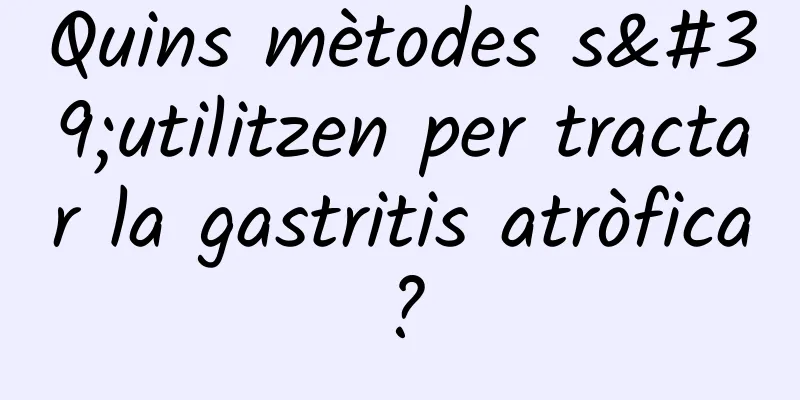 Quins mètodes s'utilitzen per tractar la gastritis atròfica?