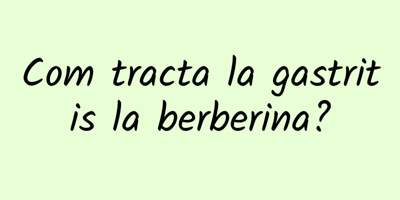Com tracta la gastritis la berberina?