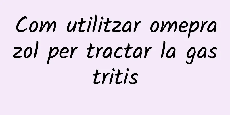 Com utilitzar omeprazol per tractar la gastritis