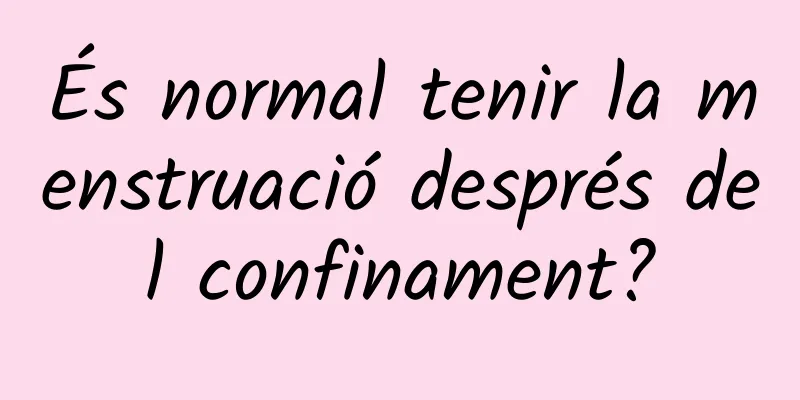 És normal tenir la menstruació després del confinament?